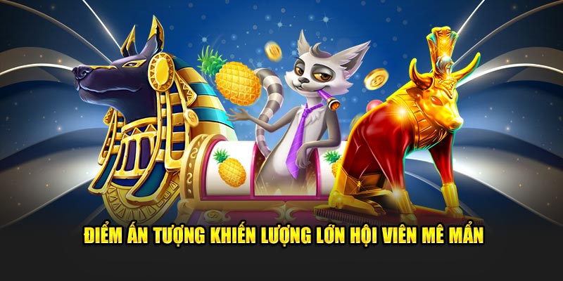 Điểm ấn tượng khiến lượng lớn hội viên mê mẩn